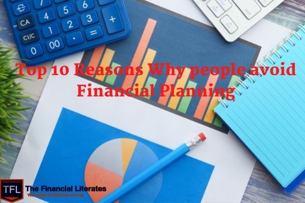 Top 10 Reasons Why people avoid Financial Planning